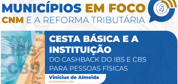 Municípios em Foco: episódio destaca cesta básica e a instituição do IBS e CBS para pessoas físicas